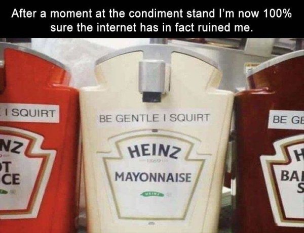 gentle i squirt - After a moment at the condiment stand I'm now 100% sure the internet has in fact ruined me. Ei Squirt Be Gentle I Squirt Be Ge N2 Heinz Jh Ce Mayonnaise | Bal