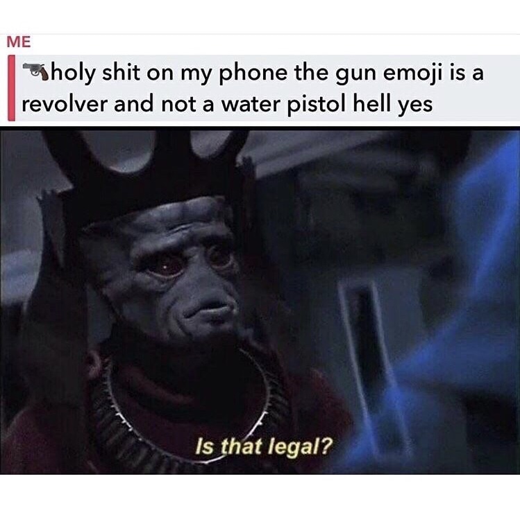 memes - legal meme - Me holy shit on my phone the gun emoji is a revolver and not a water pistol hell yes Is that legal?