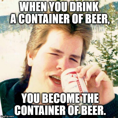 van halen memes - When You Drink A Container Of Beer, You Become The Container Of Beer. imgflip.com