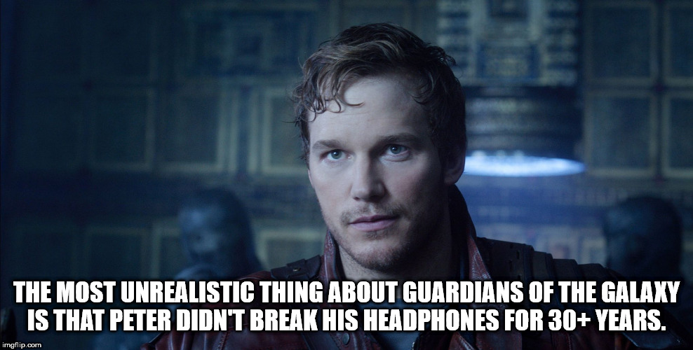 The Most Unrealistic Thing About Guardians Of The Galaxy Is That Peter Didn'T Break His Headphones For 30 Years. imgflip.com