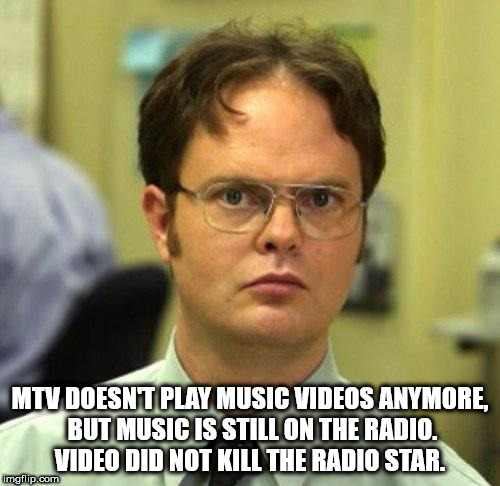 glasses - Mtv Doesnt Play Music Videos Anymore, But Music Is Still On The Radio Video Did Not Kill The Radio Star. imgflip.com