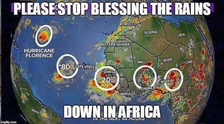 meme funny hurricane florence memes - Please Stop Blessing The Rains Morocco Algeria lo Awestern Sahara Hurricane Florence Niger Mali Chad 80%Cape Verde @ Ooo Senegal 20% Chana Down In Africa Neincato