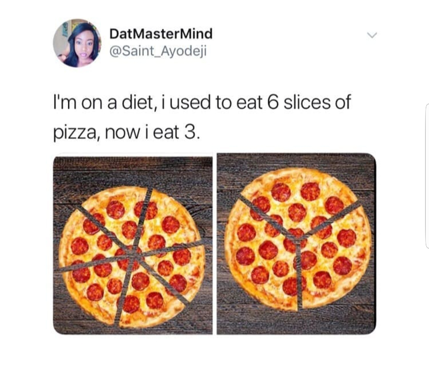 cut a pizza into 6 - DatMasterMind I'm on a diet, i used to eat 6 slices of pizza, now i eat 3.