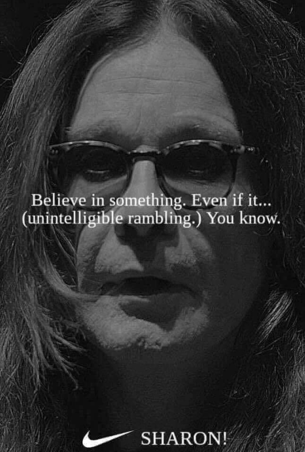 ozzy nike meme - Believe in something. Even if it... unintelligible rambling. You know. Sharon!
