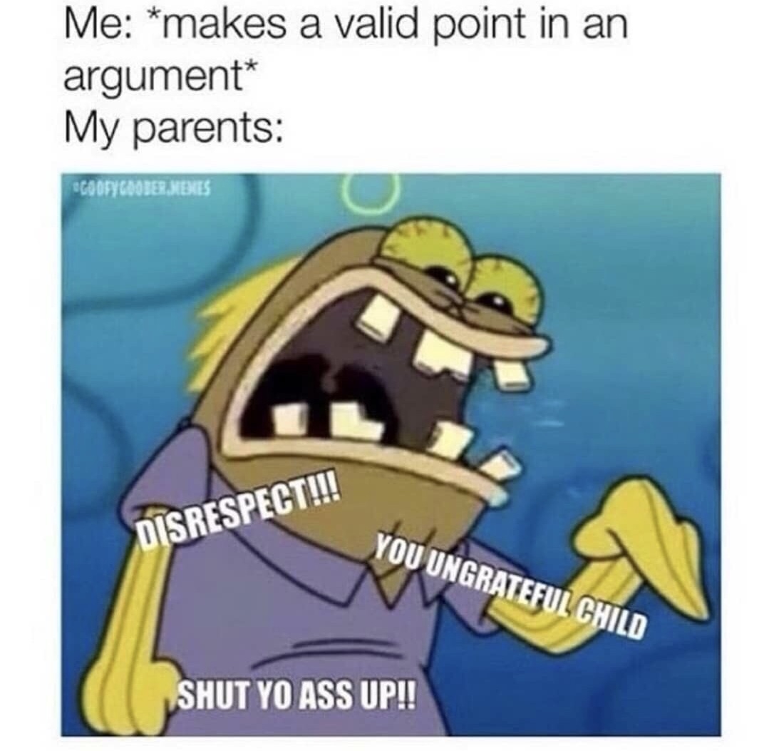 memes - funny spongebob memes - Me makes a valid point in an argument My parents Scooty Coober,Menes Disrespect!!! You Ungrateful Child Shut Yo Ass Up!!
