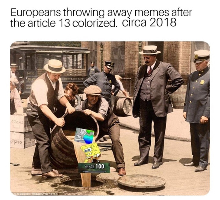 memes - illegal still - Europeans throwing away memes after the article 13 colorized. circa 2018 1545 Sneak 100 Yom Marshans med drum .com
