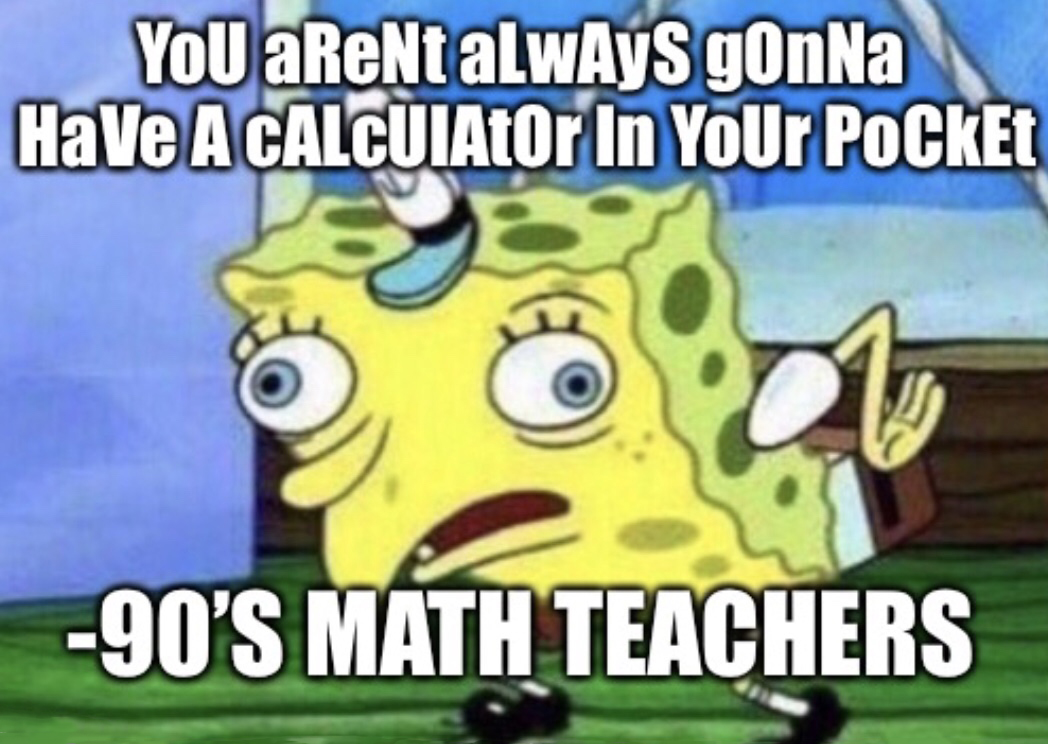 spongebob tik tok meme - You areNt alwAys gonNa Have A CALCUIAtor In YoUr Pocket 90'S Math Teachers
