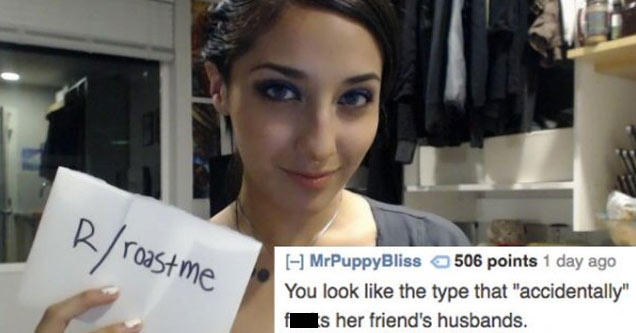 reddit memes - savage hot roast - Rroast me MrPuppyBliss 506 points 1 day ago You look the type that "accidentally" Is her friend's husbands.