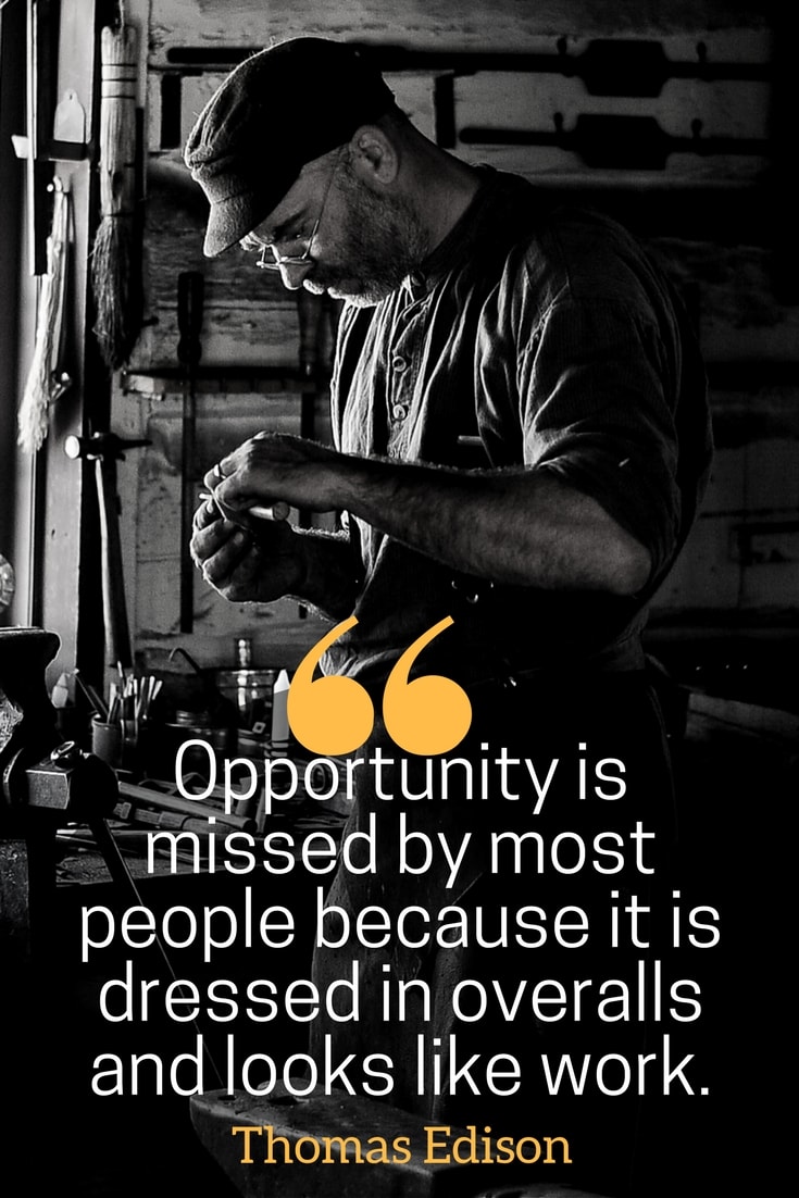 inspirational hard working quotes - Opportunity is missed by most people because it is dressed in overalls and looks work. Thomas Edison