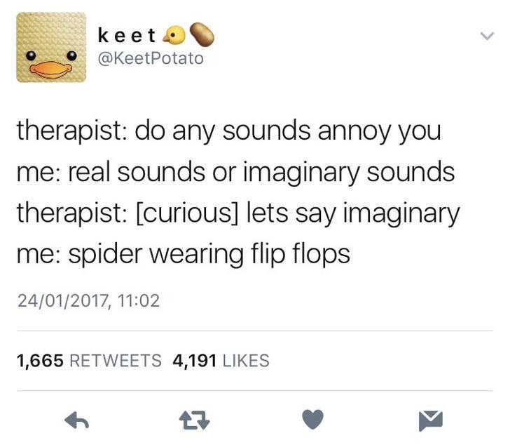 spiders in flip flops - keet Potato therapist do any sounds annoy you me real sounds or imaginary sounds therapist curious lets say imaginary me spider wearing flip flops 24012017, 1,665 4,191