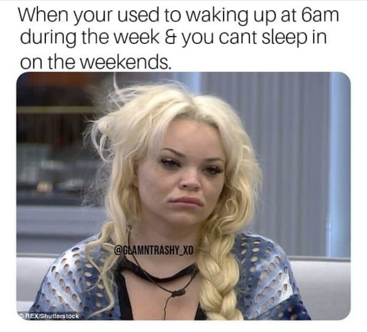 meme stream - trisha paytas reaction - When your used to waking up at 6am during the week & you cant sleep in on the weekends. RexShutterstock