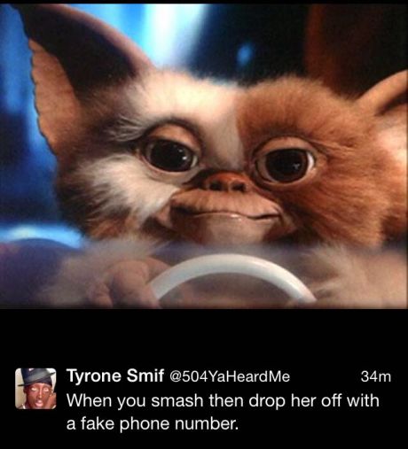 gizmo gremlins - Tyrone Smif YaHeard Me 34m When you smash then drop her off with a fake phone number.