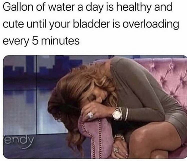 photo caption - Gallon of water a day is healthy and cute until your bladder is overloading every 5 minutes endy ccccccccccc