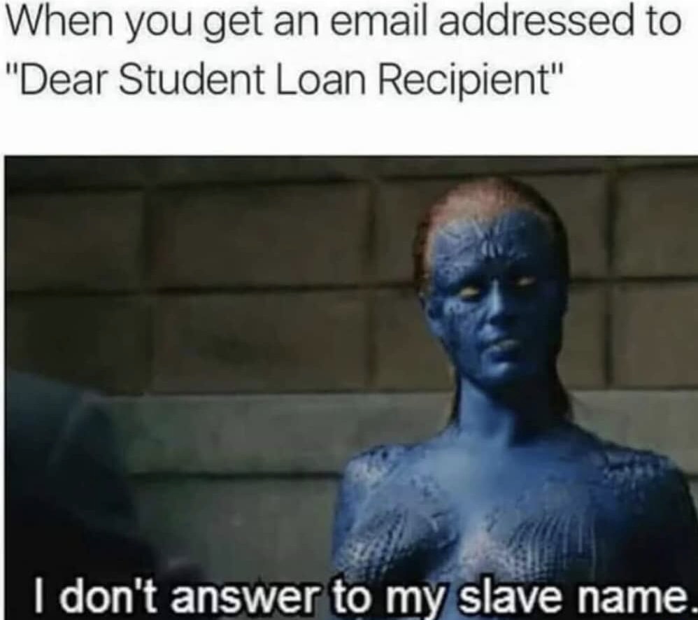 slave name meme - When you get an email addressed to "Dear Student Loan Recipient" I don't answer to my slave name.