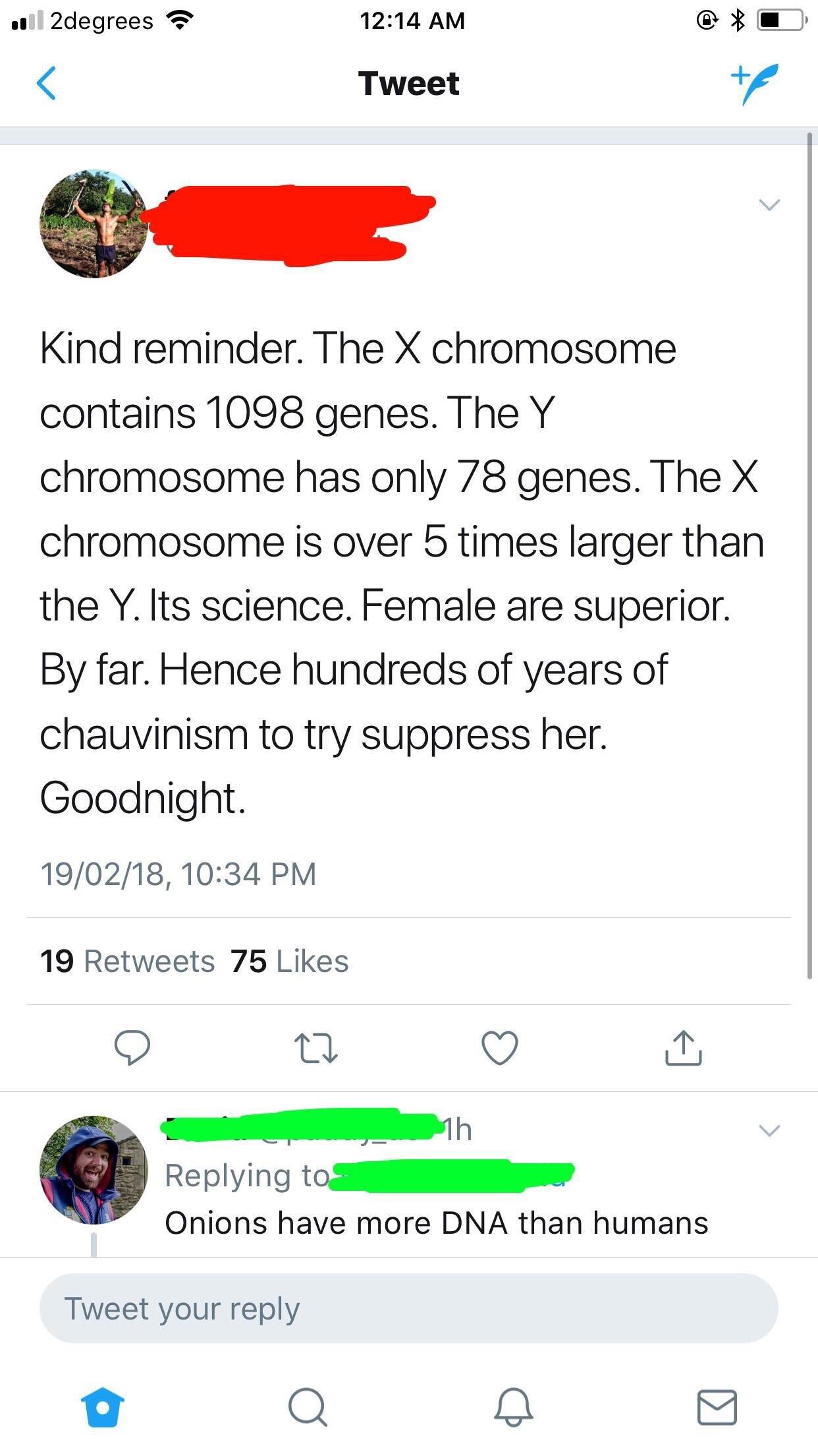 random pic onions have more dna than humans - il 2degrees Tweet Kind reminder. The X chromosome contains 1098 genes. The Y chromosome has only 78 genes. The X chromosome is over 5 times larger than the Y. Its science. Female are superior. By far. Hence hu