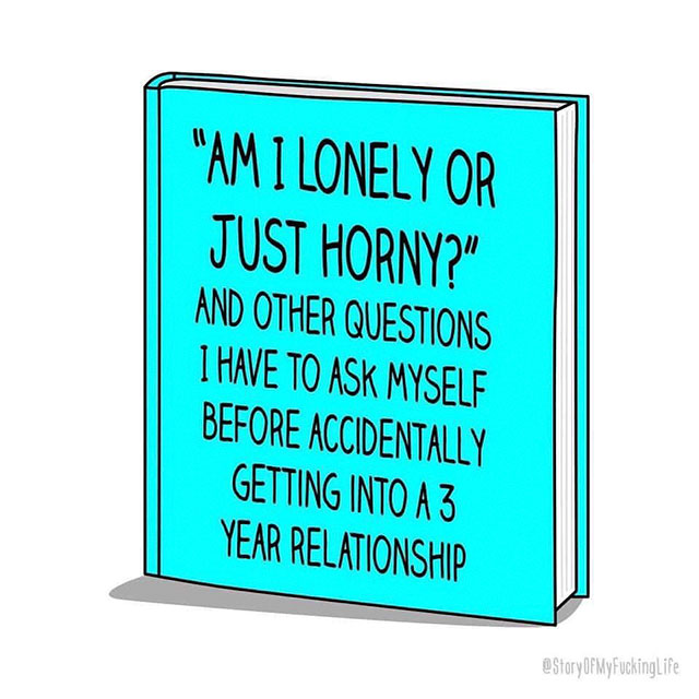 sign - "Am I Lonely Or Just Horny?" And Other Questions I Have To Ask Myself Before Accidentally Getting Into A 3 Year Relationship Of MyFuckinglife