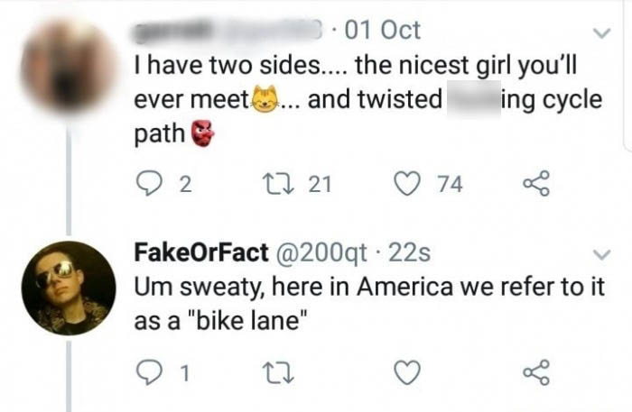 meme stream - circle - 3.01 Oct I have two sides.... the nicest girl you'll ever meeto... and twisted ing cycle path & 02 2721 74 g FakeOrFact . 22s Um sweaty, here in America we refer to it as a "bike lane" 01 to 8