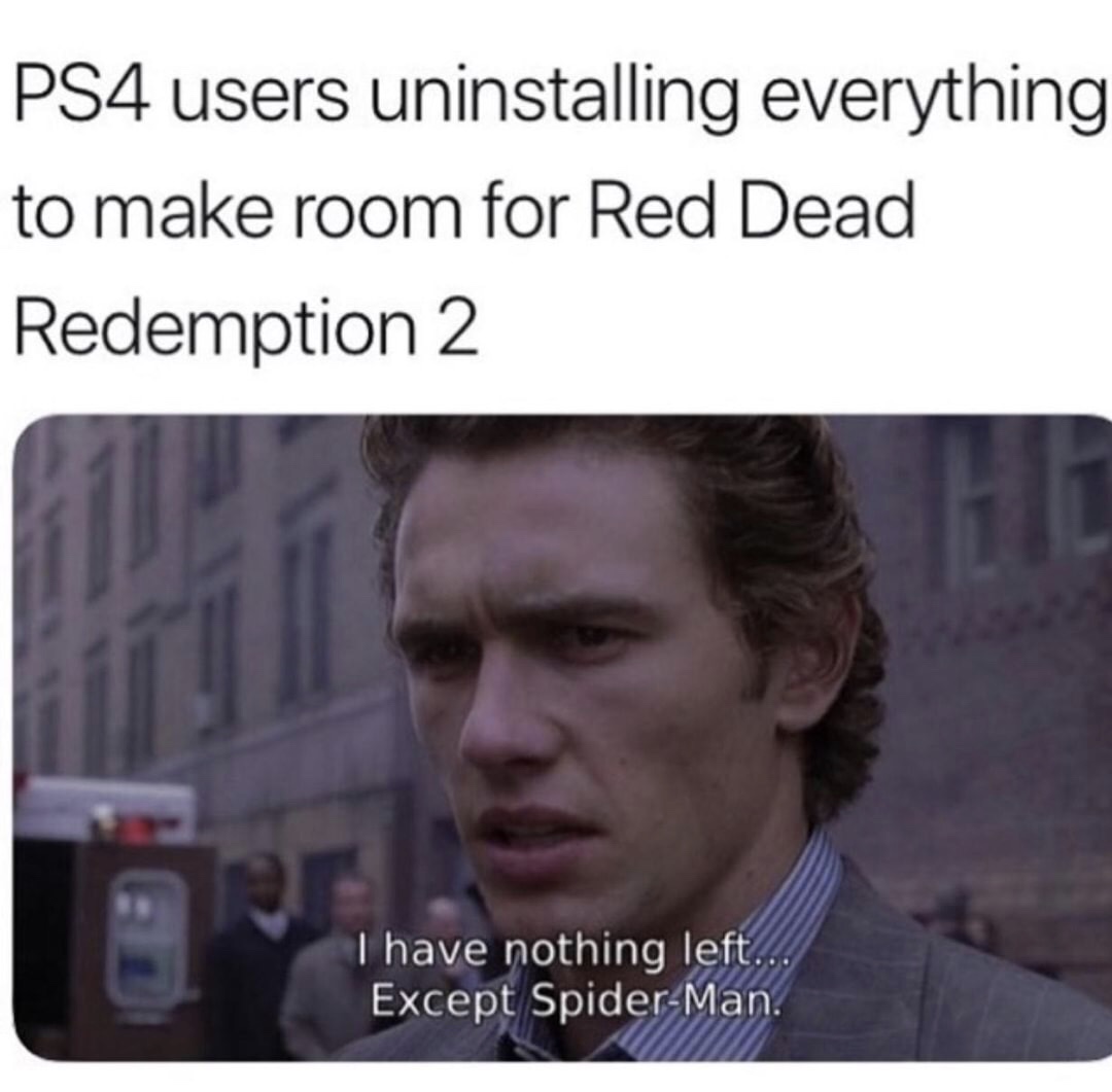 red dead 2 memes - PS4 users uninstalling everything to make room for Red Dead Redemption 2 I have nothing left.. Except SpiderMan.