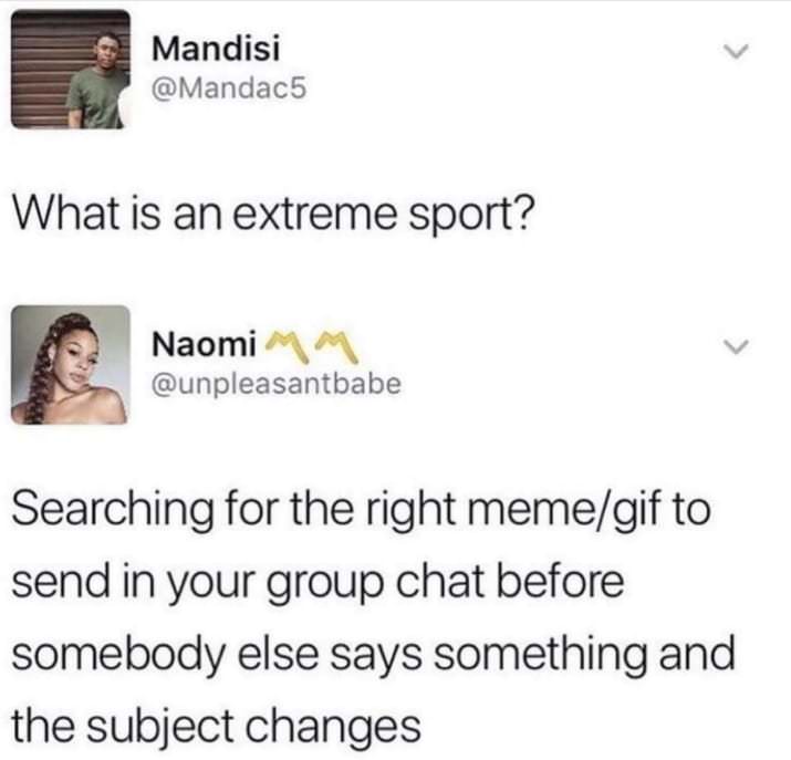 extreme sport meme - Mandisi What is an extreme sport? Naomi Searching for the right memegif to send in your group chat before somebody else says something and the subject changes