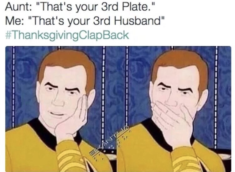 black thanksgiving clapbacks - Aunt "That's your 3rd Plate." Me "That's your 3rd Husband"