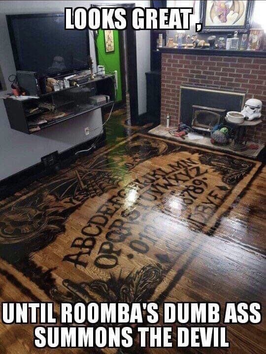 memes - roomba summons the devil - Looks Great. Bacon Until Roomba'S Dumb Ass Summons The Devil
