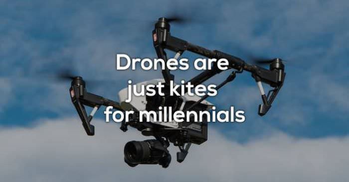 dank meme - drone video service - Drones are just kites for millennials