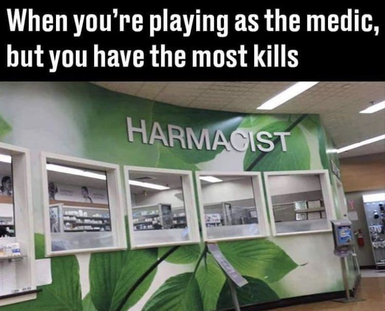 dank meme - harmacist meme - When you're playing as the medic, but you have the most kills Harmacist