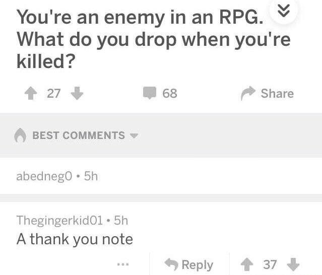 dank meme - Cheezburger, Inc. - You're an enemy in an Rpg. V What do you drop when you're killed? 27 68 Best abednego . 5h Thegingerkid01.5h A thank you note 37