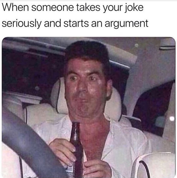 dank meme - you make a joke and someone takes - When someone takes your joke seriously and starts an argument