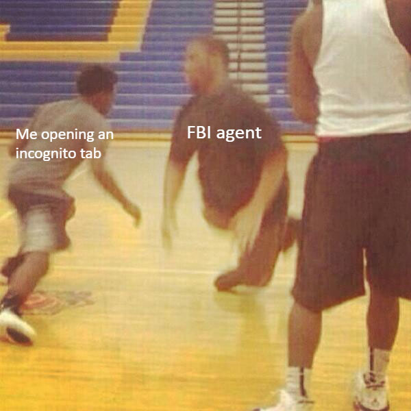 dank meme - nigga got crossed into the shadow realm - Fbi agent Me opening an incognito tab