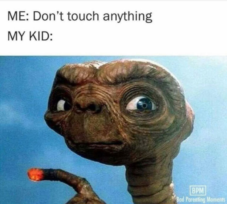 meme stream - extra terrestrial - Me Don't touch anything My Kid Bpm Bad Parenting Moments