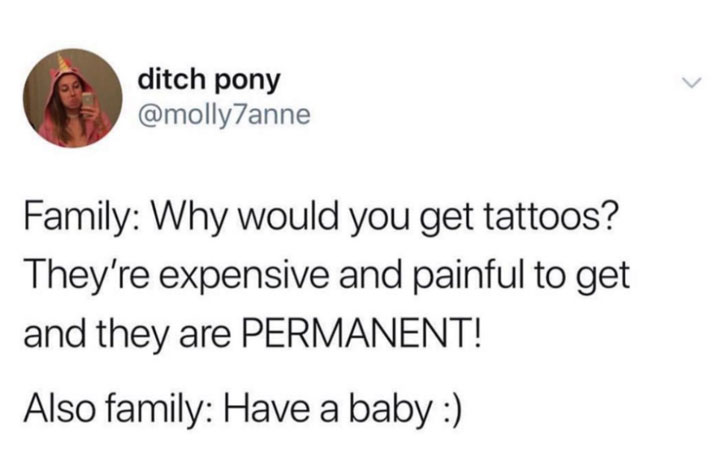meme stream - lost a bond i wanted forever - ditch pony anne Family Why would you get tattoos? They're expensive and painful to get and they are Permanent! Also family Have a baby