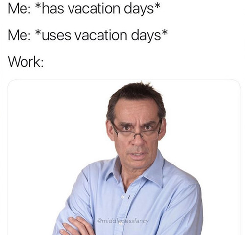middle class fancy guy - Me has vacation days Me uses vacation days Work