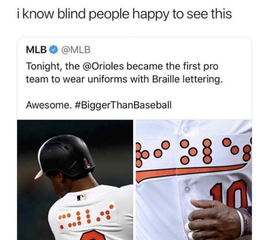 braille memes - i know blind people happy to see this Mlb Tonight, the became the first pro team to wear uniforms with Braille lettering. Awesome.
