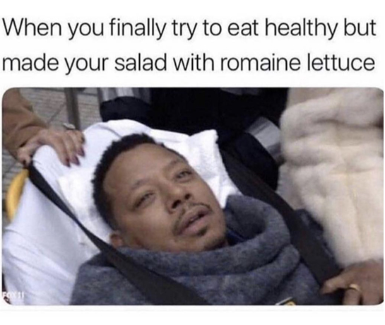 you finally try to eat healthy but made your salad with romaine lettuce - When you finally try to eat healthy but made your salad with romaine lettuce