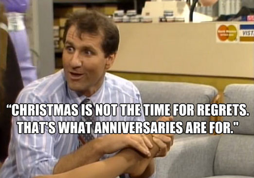al bundy wisdom - Vist Christmas Is Not The Time For Regrets. That'S What Anniversaries Are For."
