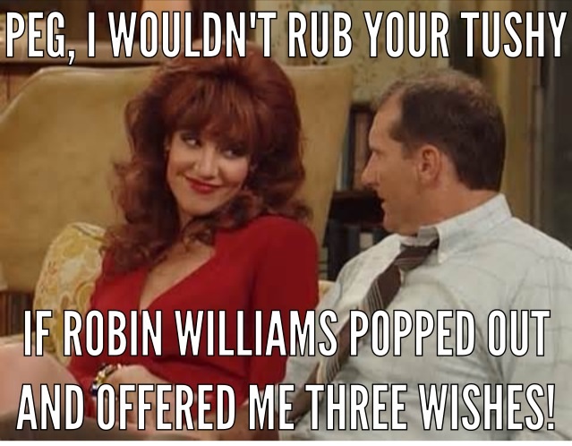 katey sagal married with children - Peg, I Wouldn'T Rub Your Tushy If Robin Williams Popped Out And Offered Me Three Wishes!