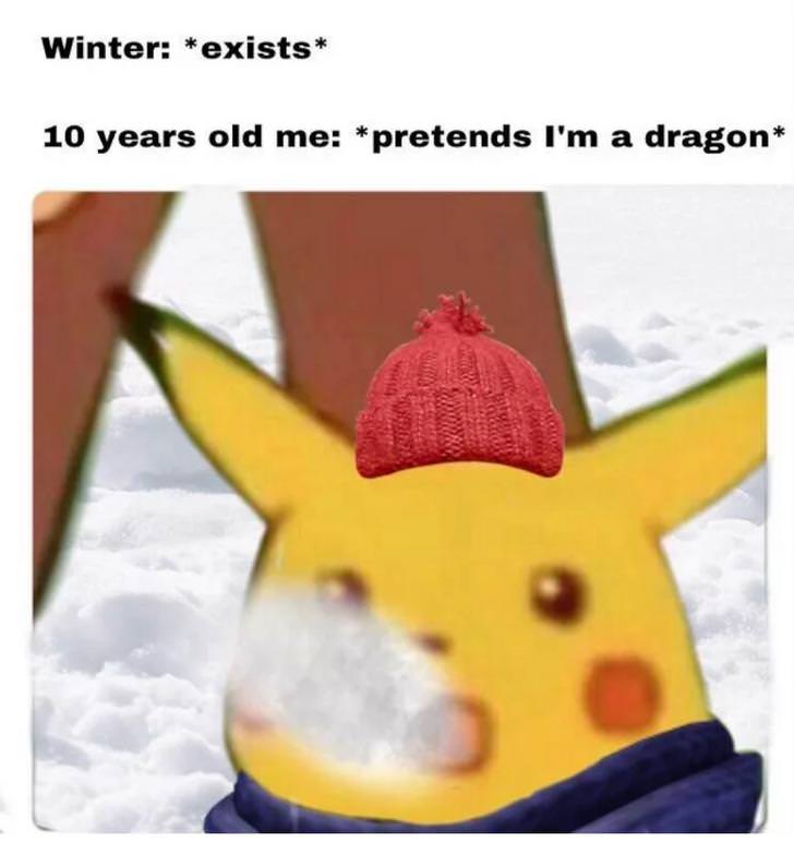 pikachu meme winter - Winter exists 10 years old me pretends I'm a dragon