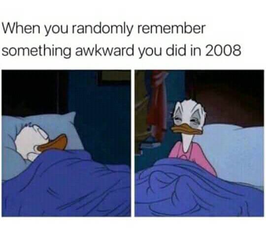up at night meme - When you randomly remember something awkward you did in 2008