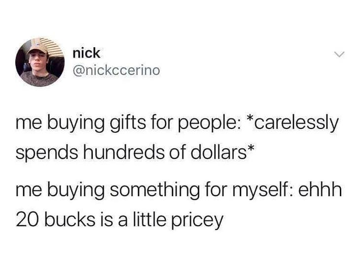 older sister memes - nick me buying gifts for people carelessly spends hundreds of dollars me buying something for myself ehhh 20 bucks is a little pricey