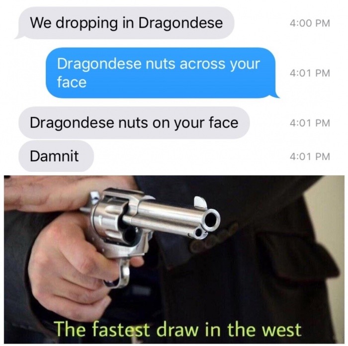 fastest draw in the west meme - We dropping in Dragondese Dragondese nuts across your face Dragondese nuts on your face Damnit The fastest draw in the west