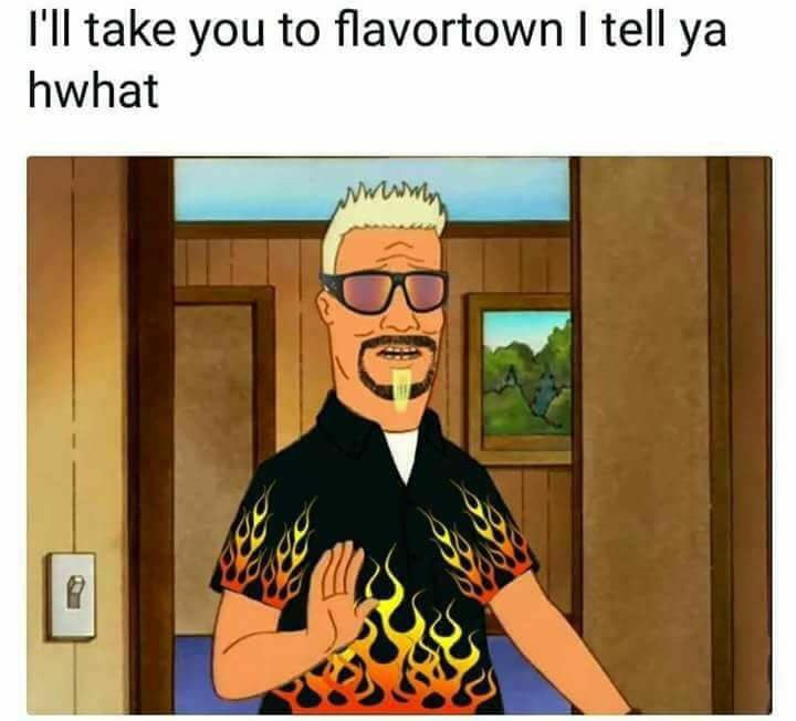 hank hill guy fieri - I'll take you to flavortown I tell ya hwhat