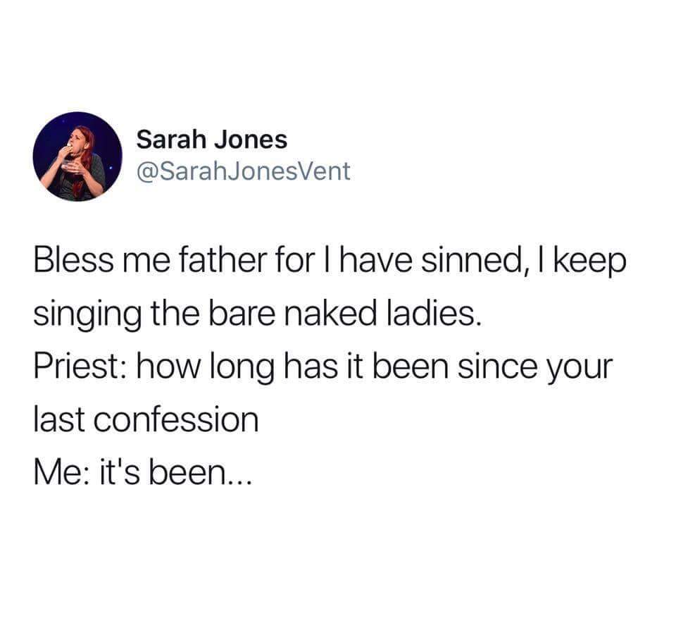 memes-  one week barenaked ladies meme - Sarah Jones JonesVent Bless me father for I have sinned, I keep singing the bare naked ladies. Priest how long has it been since your last confession Me it's been...
