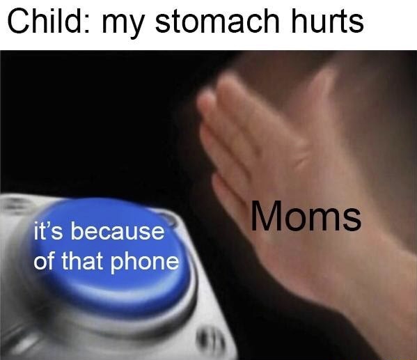 memes - it's because of that phone meme - Child my stomach hurts Moms it's because of that phone