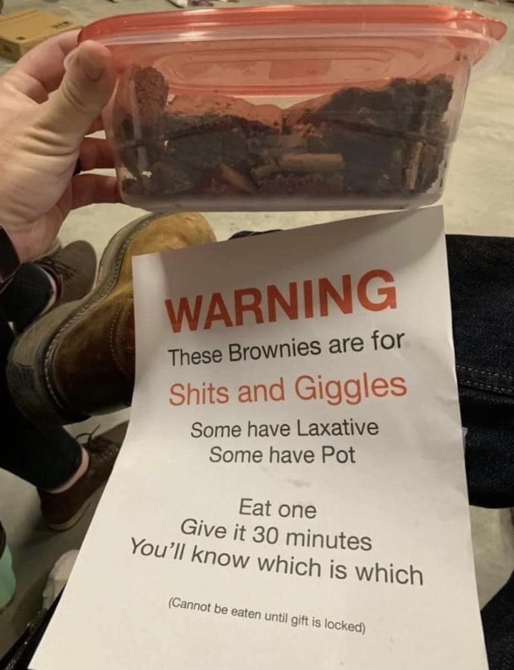 memes - shits and giggles game - Warning These Brownies are for Shits and Giggles Some have Laxative Some have Pot Eat one Give it 30 minutes You'll know which is which Cannot be eaten until gift is locked