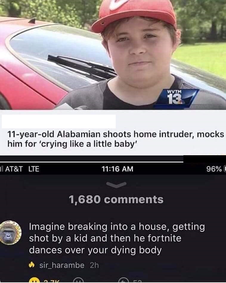 overweight 11 year old boy - Wutm 11yearold Alabamian shoots home intruder, mocks him for 'crying a little baby' 1 At&T Lte 96% 1,680 Imagine breaking into a house, getting shot by a kid and then he fortnite dances over your dying body a sir_harambe 2h