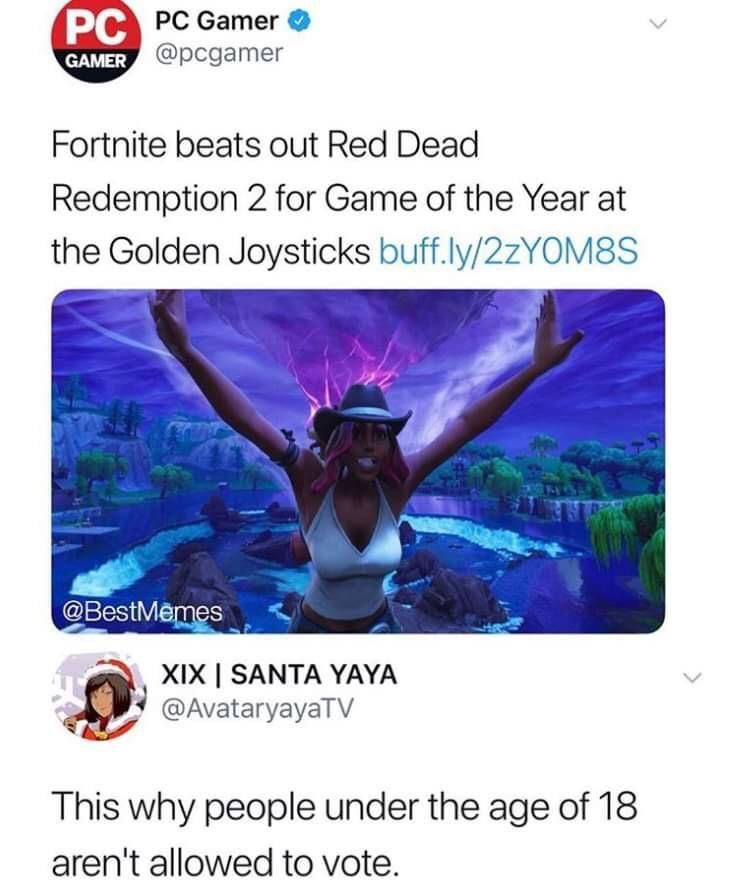 red dead redemption 2 lumbago memes - Pc Pc Gamer Gamer, Fortnite beats out Red Dead Redemption 2 for Game of the Year at the Golden Joysticks buff.ly2zYOM8S Memes Xix Santa Yaya This why people under the age of 18 aren't allowed to vote.
