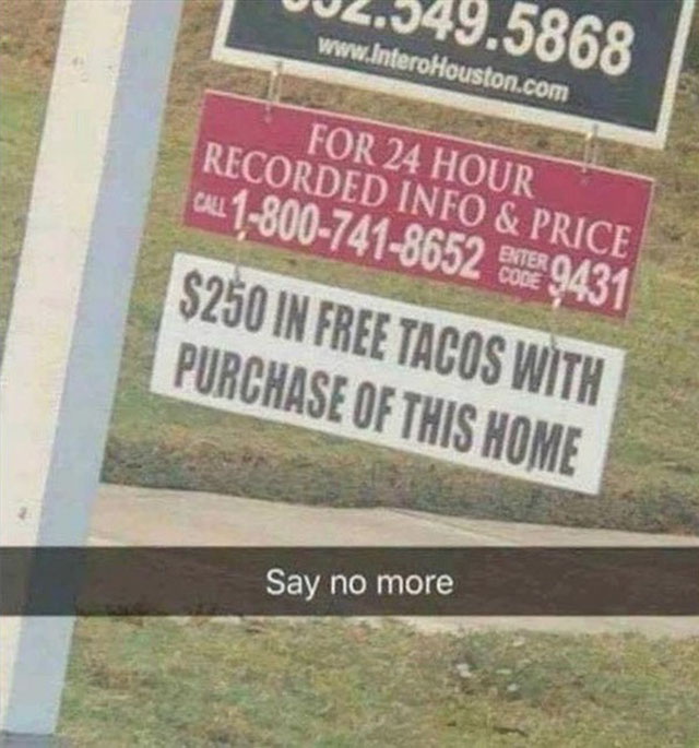 Humour - 002.549.5868 nteroHouston.com For 24 Hour Recorded Info & Price Call 18007418652 9431 $250 In Free Tacos With Purchase Of This Home Say no more