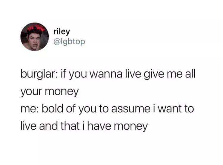 bold of you to assume meme - riley burglar if you wanna live give me all your money me bold of you to assume i want to live and that i have money