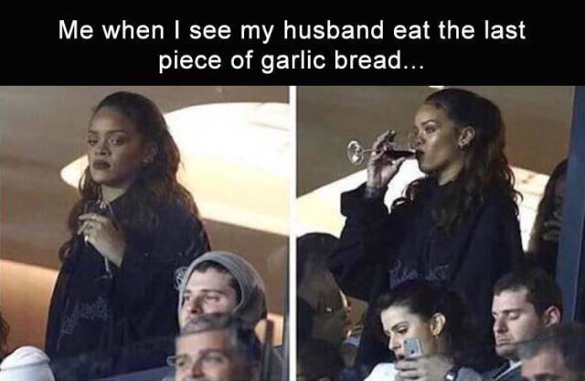 i m the girl he told you not - Me when I see my husband eat the last piece of garlic bread...